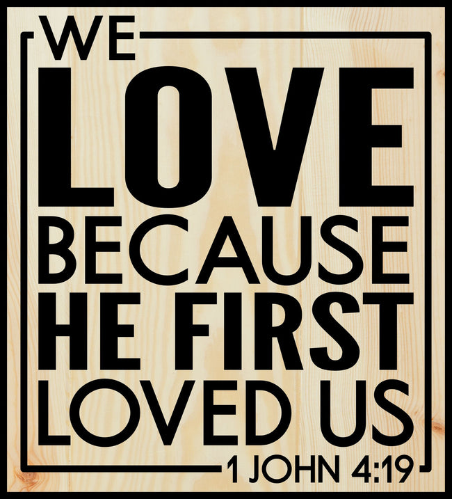 John 4:19 We Love Because Engraved Wood Sign