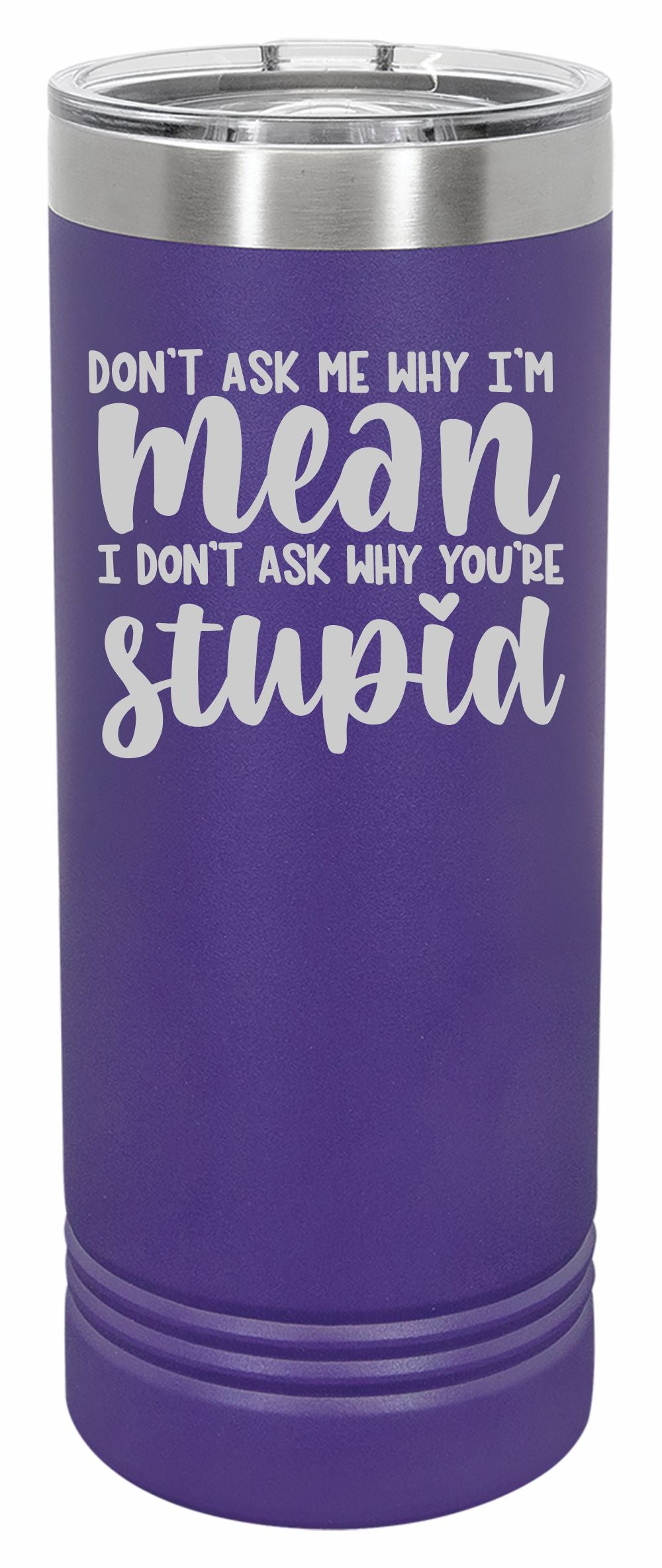 Don't Ask Me Why I'm Mean Engraved Skinny Tumbler or Water Bottle - Powercall Sirens LLC