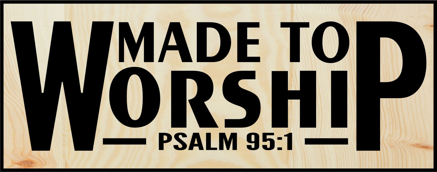 Made to worship Psalm 95:1 Engraved Wood Sign