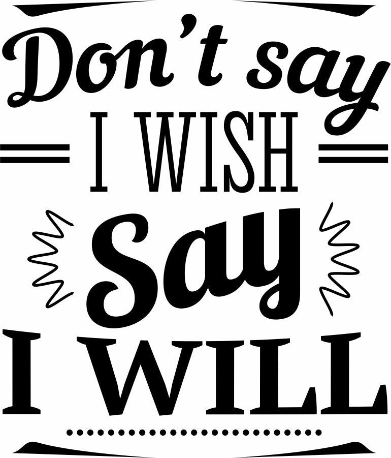 Don't say I wish say I will decal